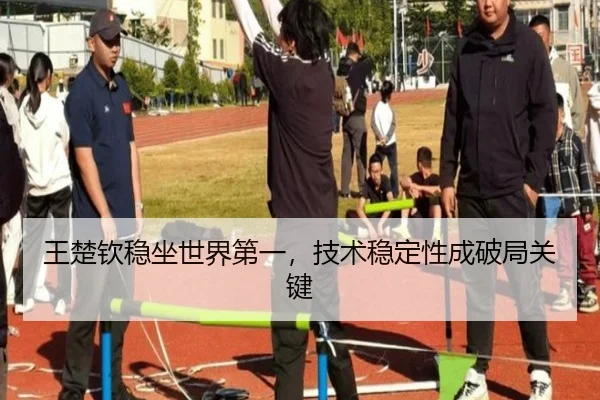 王楚钦稳坐世界第一，技术稳定性成破局关键