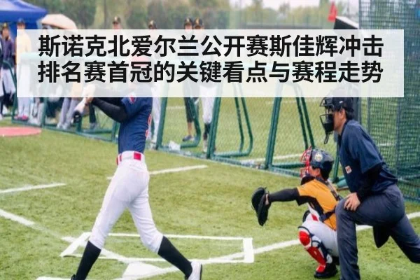 斯诺克北爱尔兰公开赛斯佳辉冲击排名赛首冠的关键看点与赛程走势